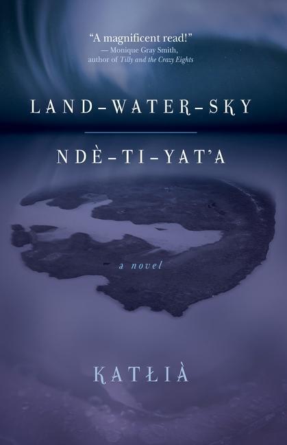 Cover: 9781773632377 | Land-Water-Sky / Nde-TI-Yat'a | Katlia | Taschenbuch | Englisch | 2020
