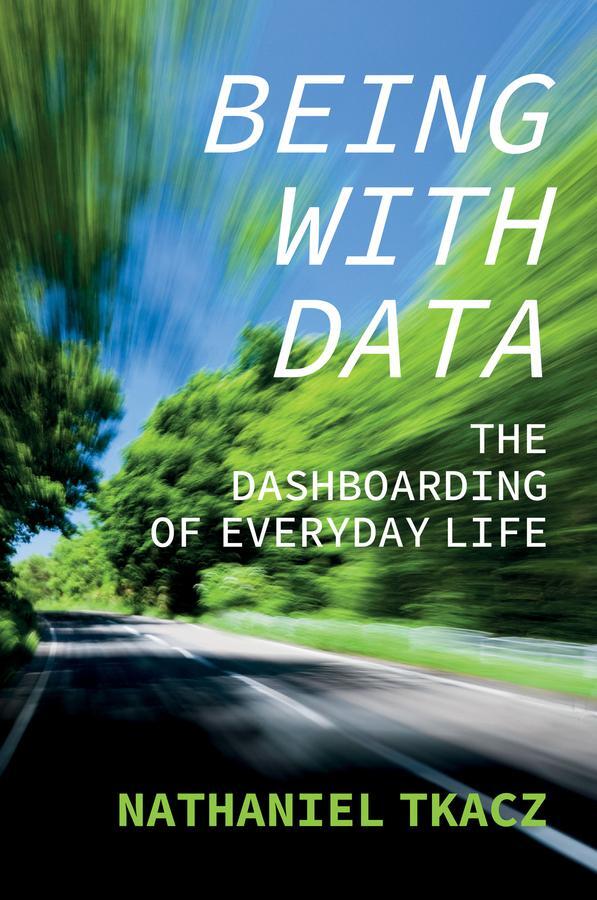 Cover: 9781509545322 | Being with Data | The Dashboarding of Everyday Life | Nathaniel Tkacz