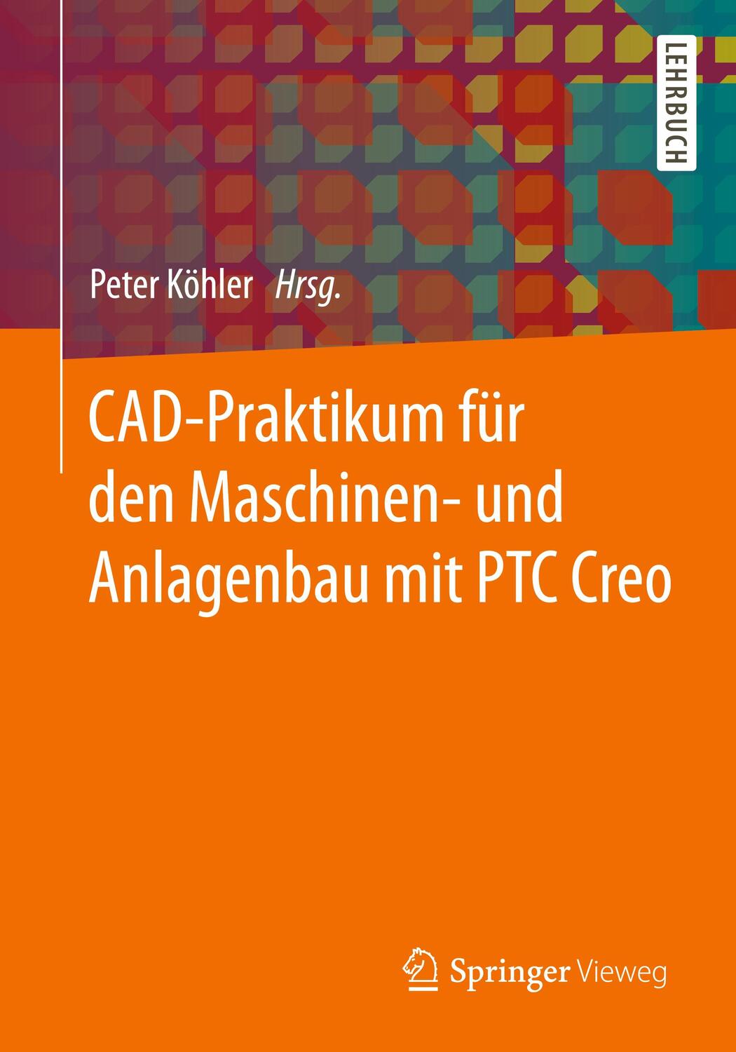 Cover: 9783658153885 | CAD-Praktikum für den Maschinen- und Anlagenbau mit PTC Creo | Köhler