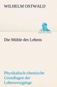 Cover: 9783849531690 | Die Mühle des Lebens | Wilhelm Ostwald | Taschenbuch | Paperback
