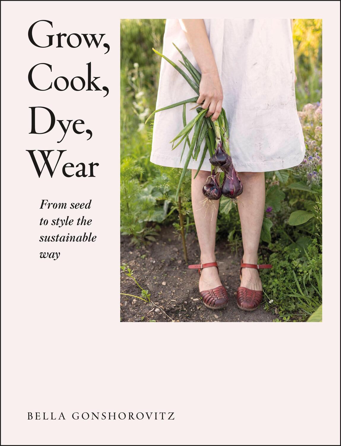 Cover: 9780241536445 | Grow, Cook, Dye, Wear | From Seed to Style the Sustainable Way | Buch