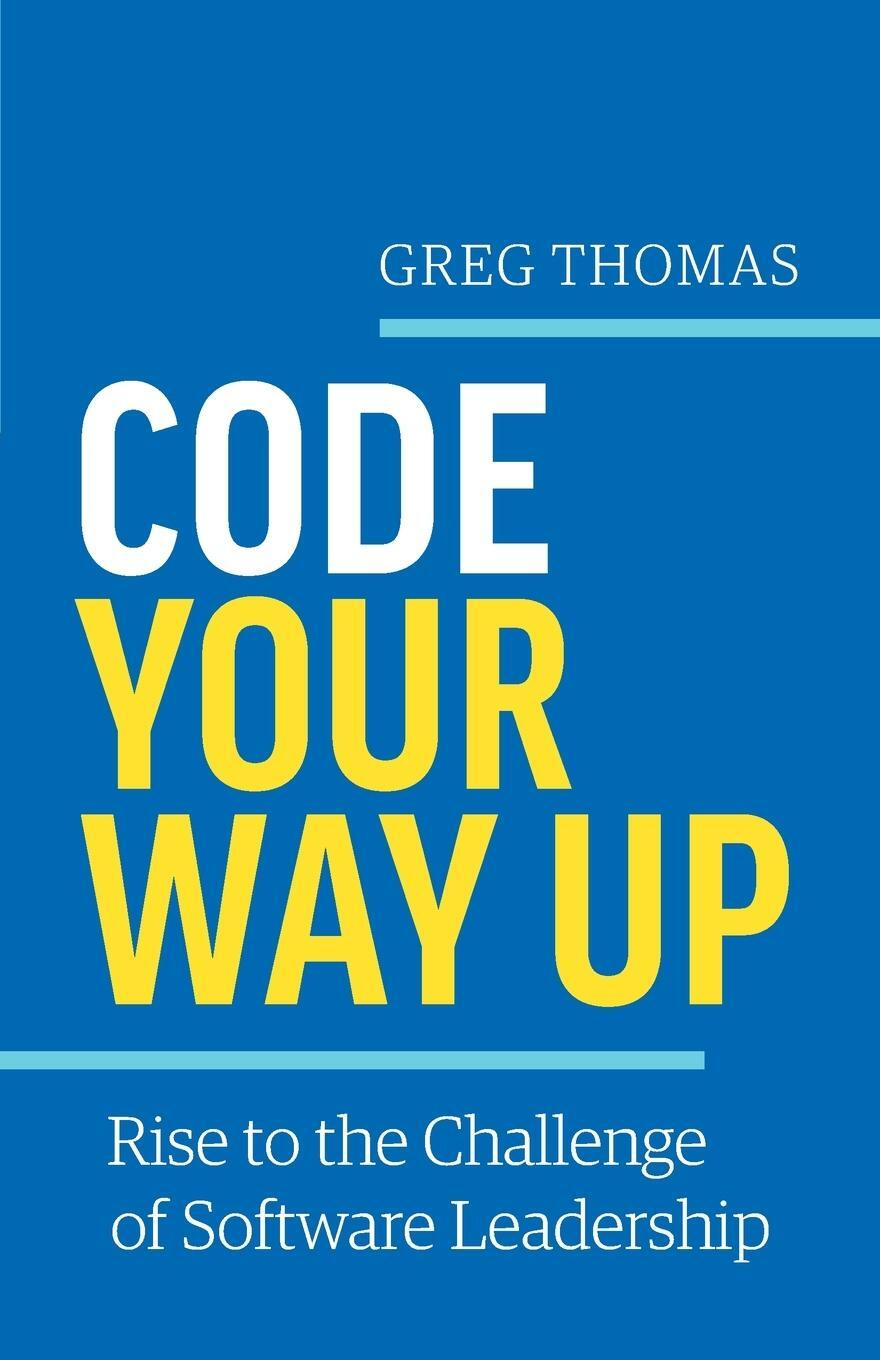 Cover: 9781777076504 | Code Your Way Up | Rise to the Challenge of Software Leadership | Buch