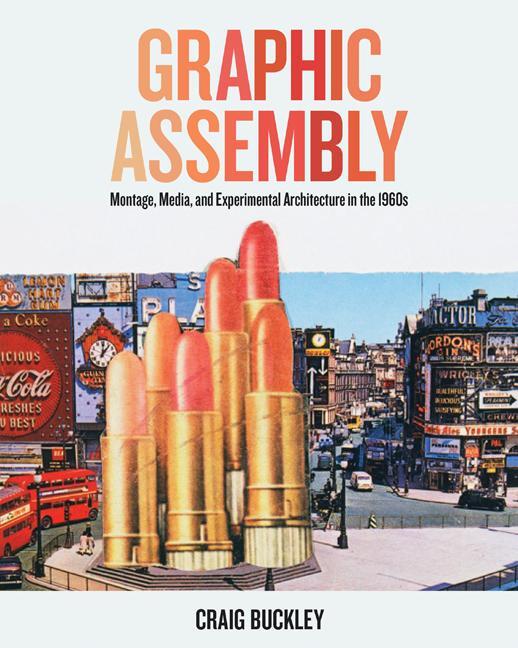Cover: 9781517901615 | Graphic Assembly: Montage, Media, and Experimental Architecture in...