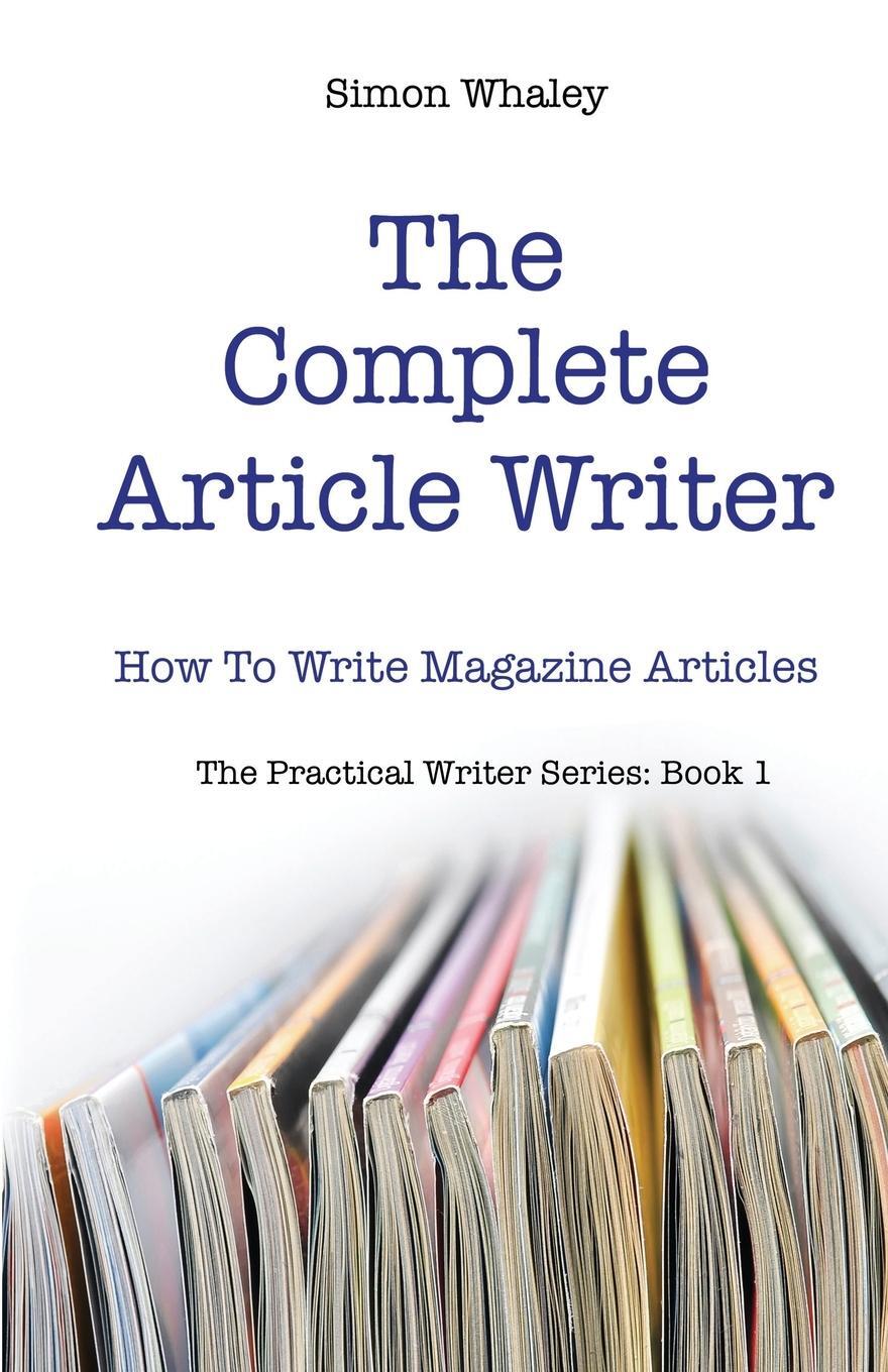 Cover: 9781838078638 | The Complete Article Writer | How To Write Magazine Articles | Whaley