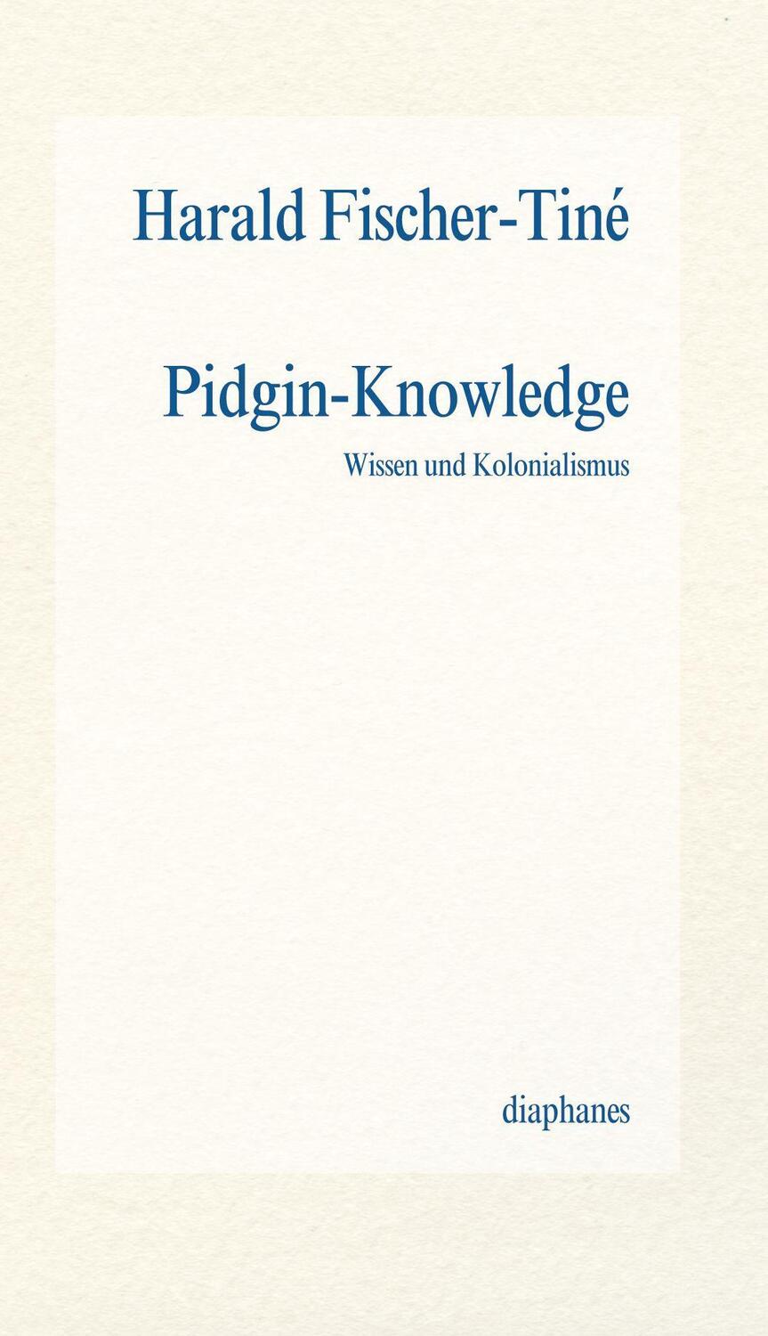 Cover: 9783037343777 | Pidgin-Knowledge | Wissen und Kolonialismus | Harald Fischer-Tiné