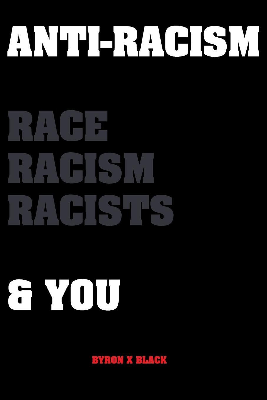 Cover: 9781916355033 | Anti-Racism Race, Racism, Racists &amp; You | Byron X Black | Taschenbuch