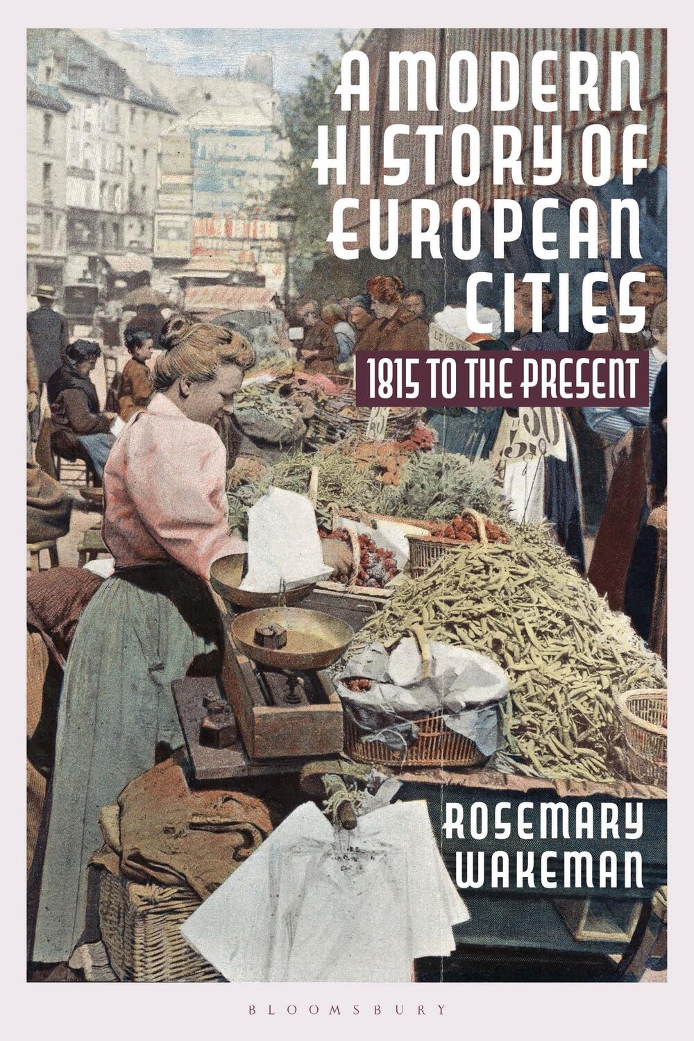 Cover: 9781350017658 | A Modern History of European Cities | 1815 to the Present | Wakeman