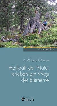 Cover: 9783708405940 | Heilkraft der Natur erleben am Weg der Elemente | Wolfgang Hofmeister