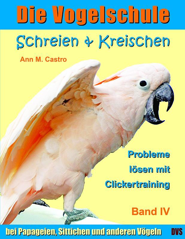 Cover: 9783939770480 | Die Vogelschule-Clickertraining 04. Schreien &amp; Kreischen | Castro