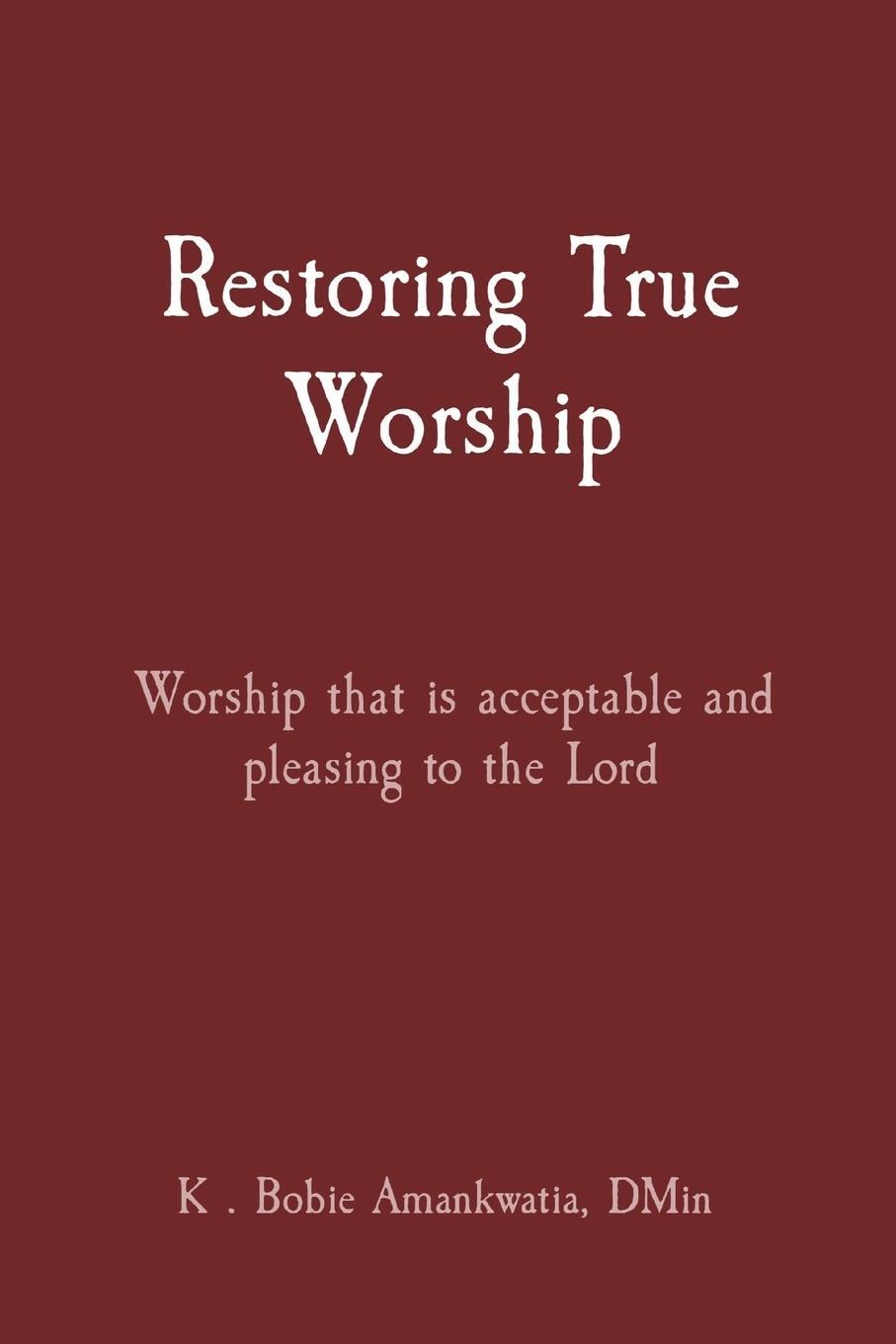 Cover: 9780578363059 | Restoring True Worship | K . Bobie Amankwatia | Taschenbuch | Englisch