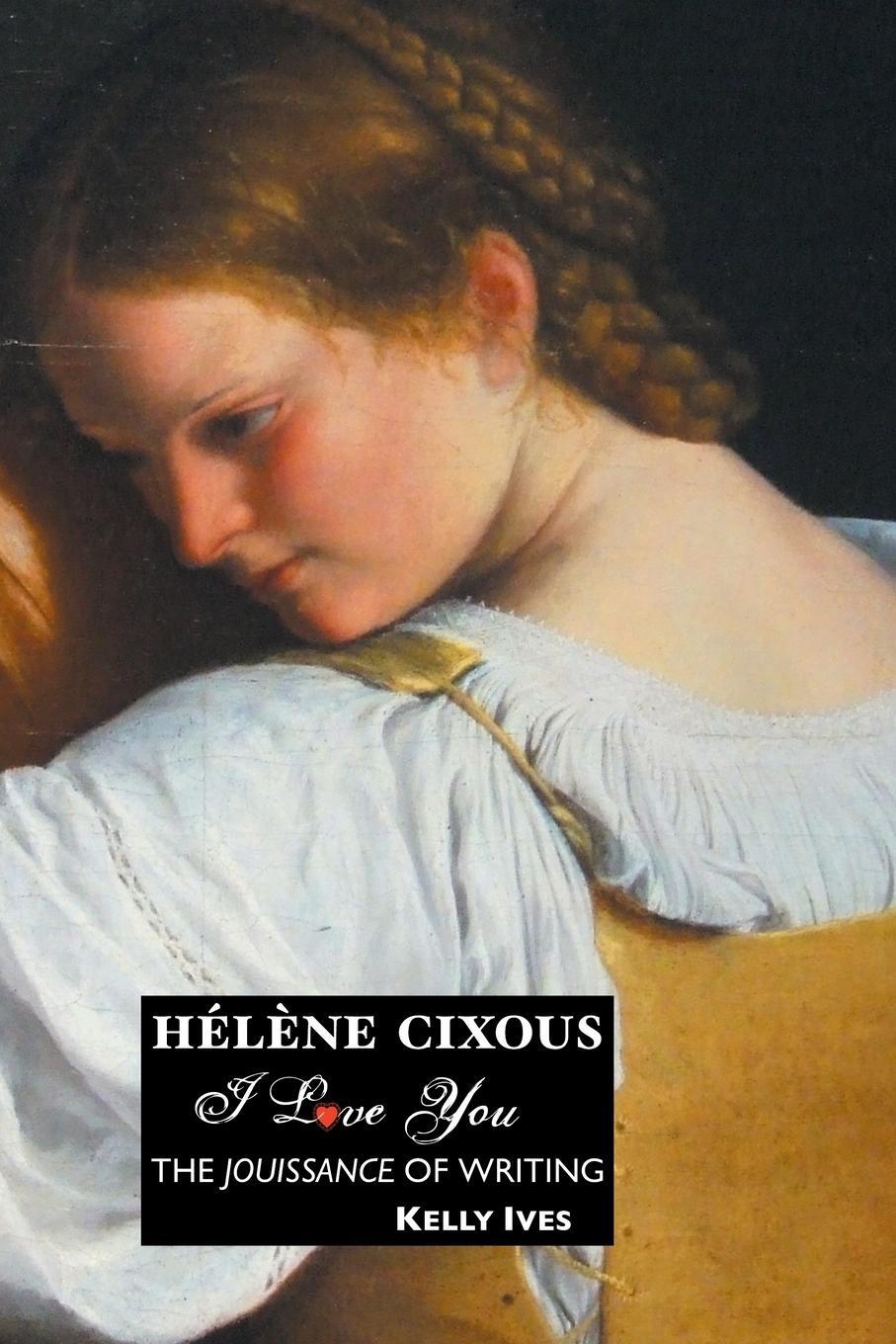 Cover: 9781861714190 | Helene Cixous | I Love You: The Jouissance of Writing | Kelly Ives