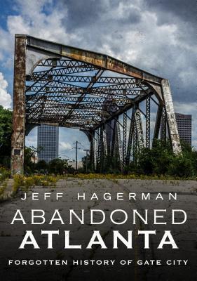 Cover: 9781634990868 | Abandoned Atlanta: Forgotten History of Gate City | Jeff Hagerman