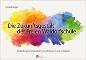 Cover: 9783957791047 | Die Zukunftsgestalt der Freien Waldorfschule | Harald Jäckel | Buch