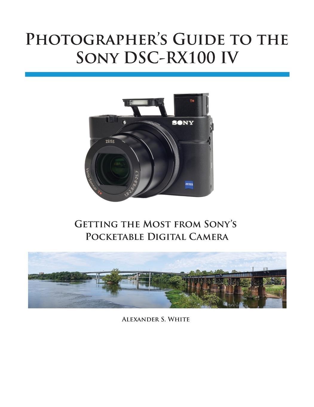 Cover: 9781937986476 | Photographer's Guide to the Sony DSC-RX100 IV | Alexander S. White