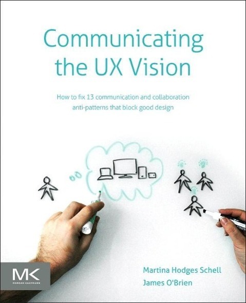 Cover: 9780124201972 | Communicating the UX Vision | 13 Anti-Patterns That Block Good Ideas
