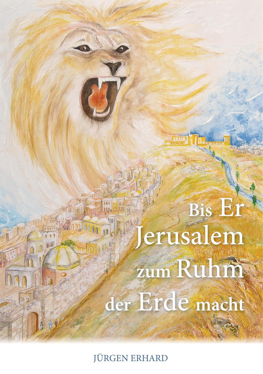 Cover: 9783752877847 | Bis Er Jerusalem zum Ruhm der Erde macht | Jürgen Erhard | Taschenbuch