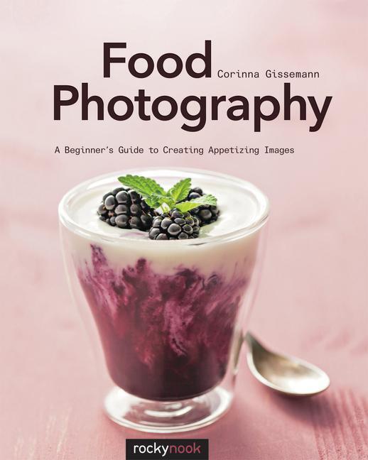 Cover: 9781681981017 | Food Photography: A Beginner's Guide to Creating Appetizing Images