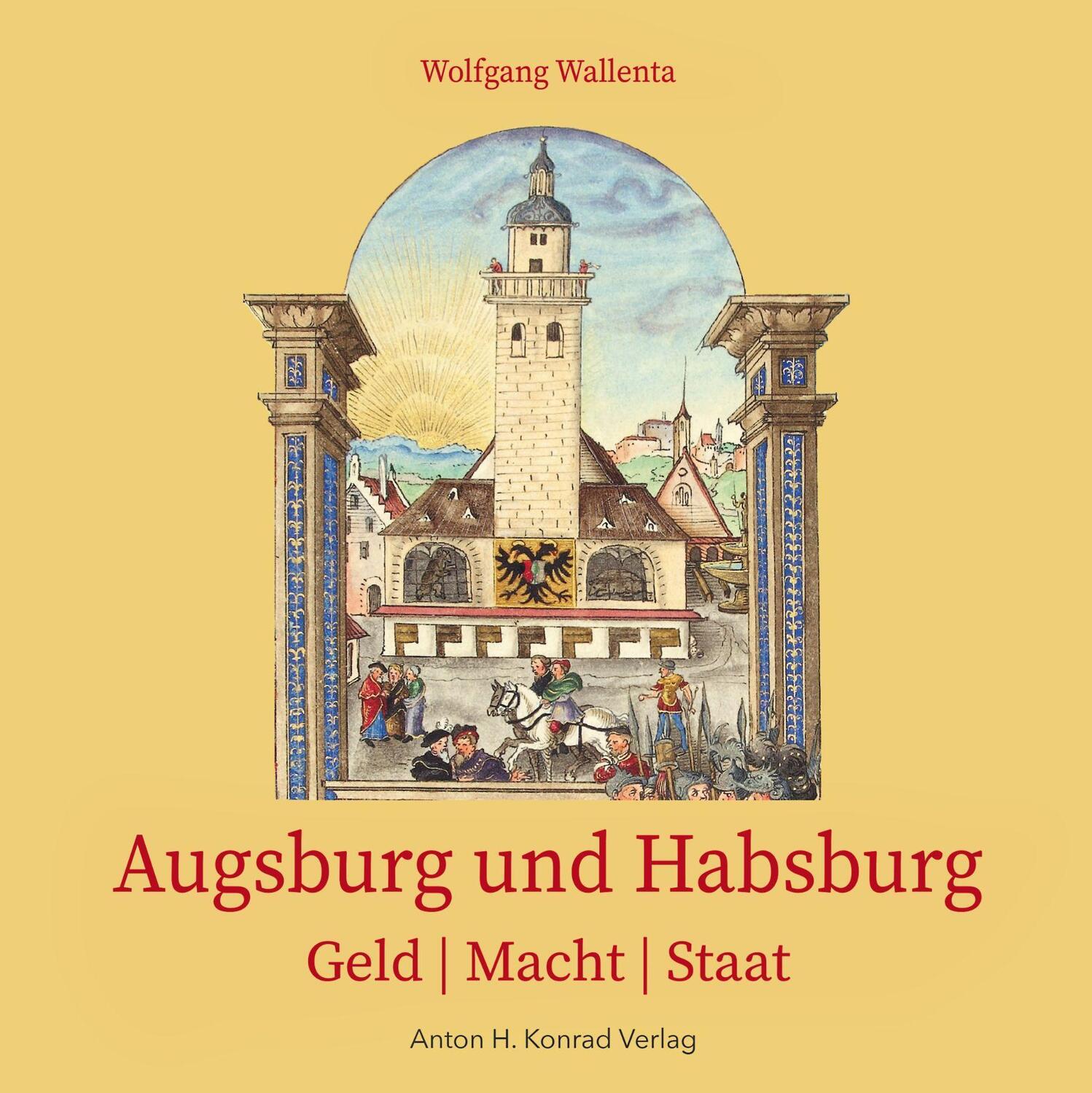 Cover: 9783874375986 | Augsburg und Habsburg | Geld Macht Staat | Wolfgang Wallenta | Buch
