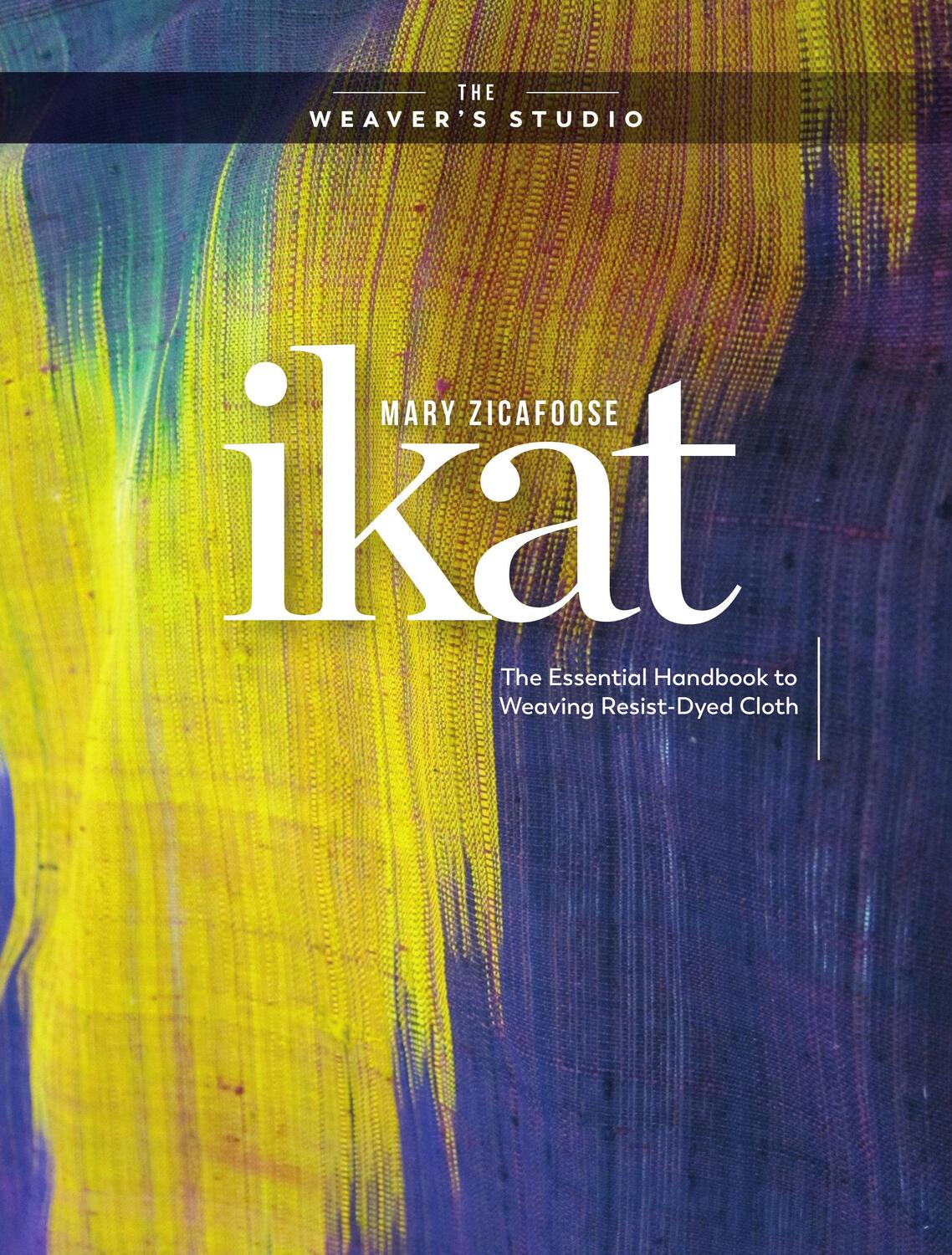Cover: 9781632506788 | Ikat | The Essential Handbook to Weaving Resist-Dyed Cloth | Studio