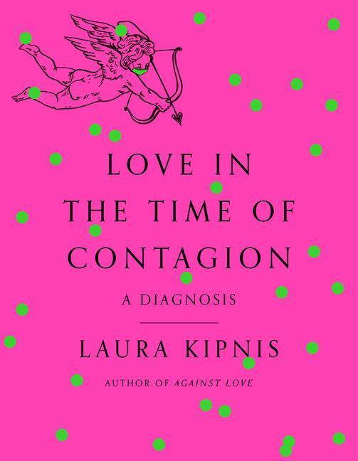 Cover: 9780593316283 | Love in the Time of Contagion: A Diagnosis | Laura Kipnis | Buch