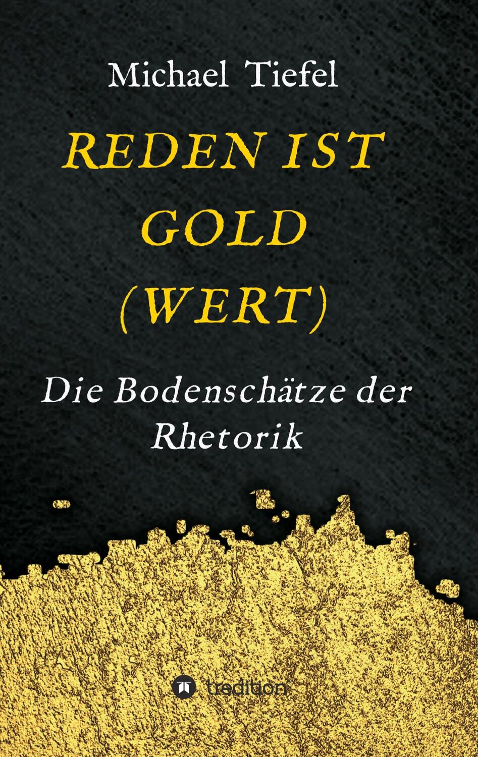 Cover: 9783347251113 | REDEN IST GOLD(WERT) | Die Bodenschätze der Rhetorik | Michael Tiefel