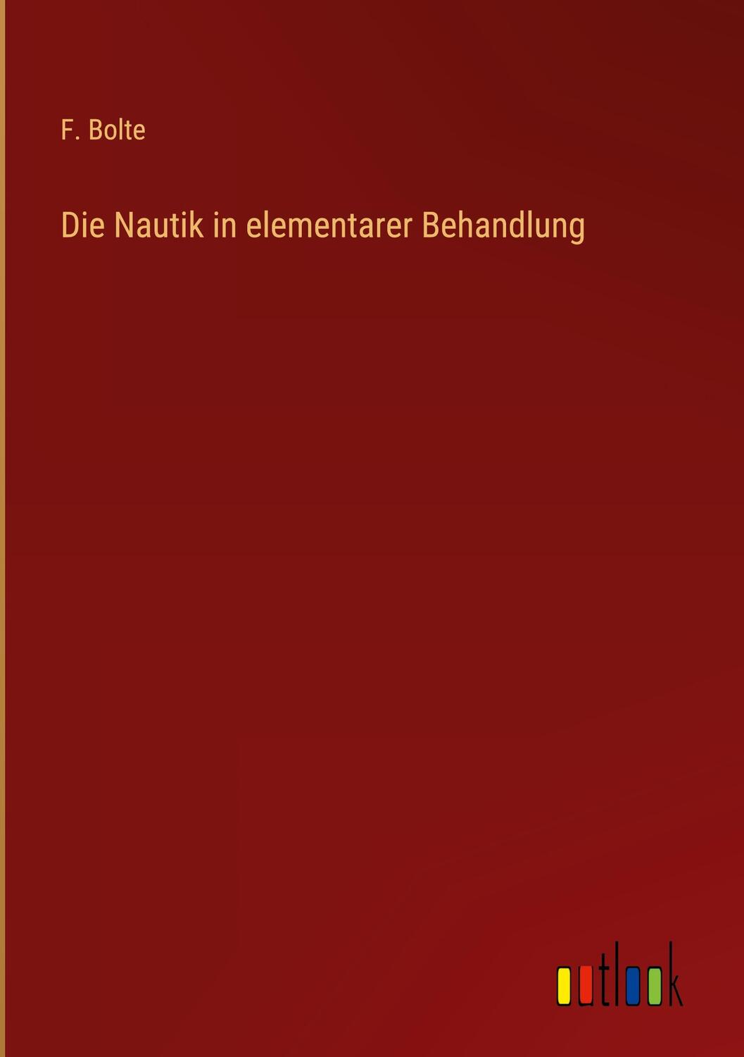 Cover: 9783368248956 | Die Nautik in elementarer Behandlung | F. Bolte | Buch | 208 S. | 2022