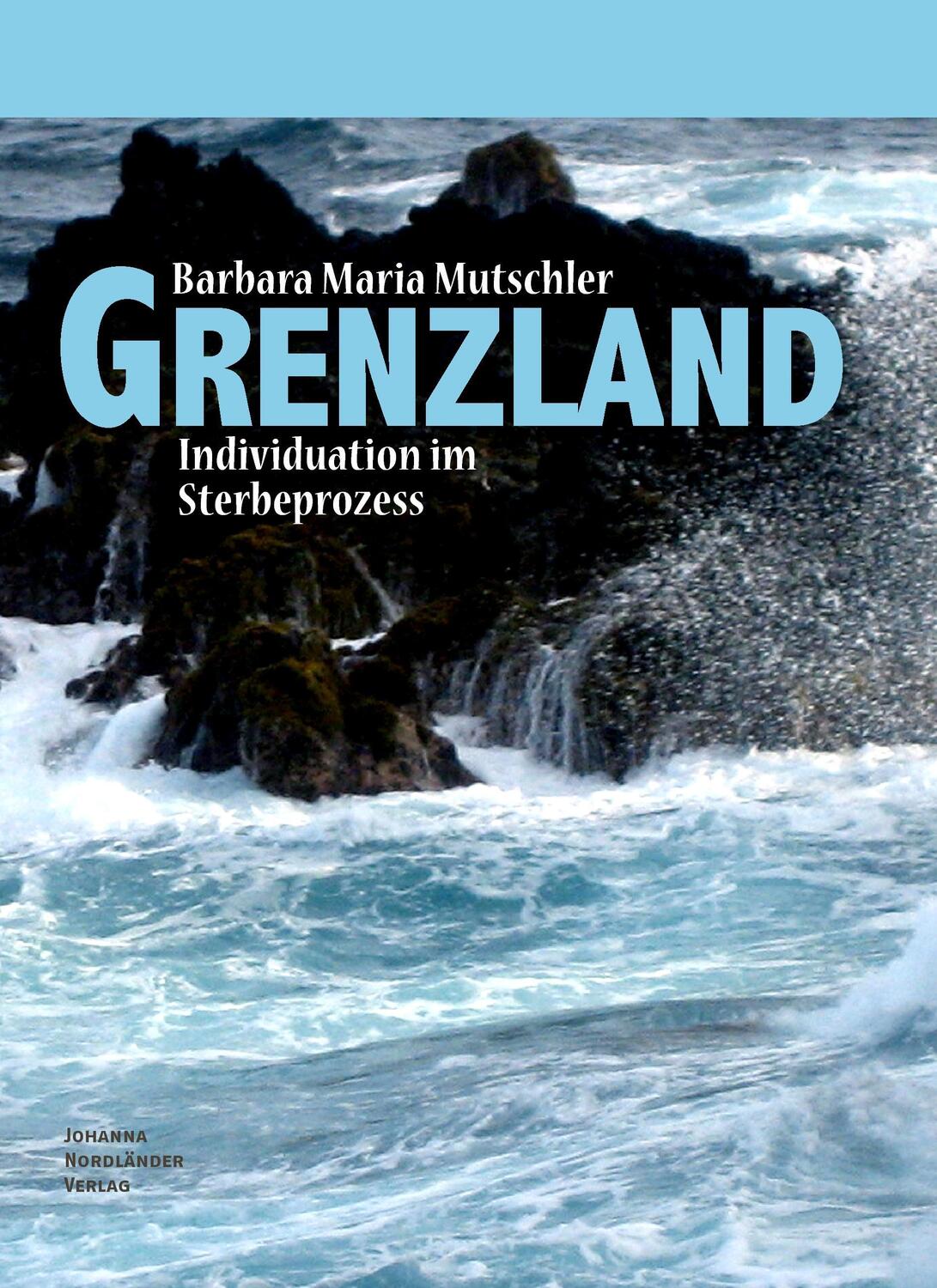 Cover: 9783937845333 | Grenzland | Individuation im Sterbeprozess | Barbara Maria Mutschler