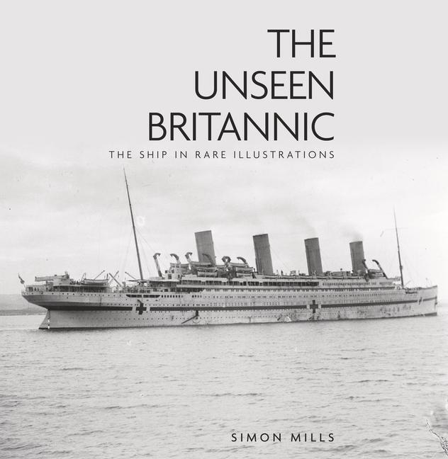 Cover: 9780750993777 | The Unseen Britannic | The Ship in Rare Illustrations | Simon Mills
