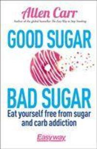 Cover: 9781785992131 | Good Sugar Bad Sugar | Eat yourself free from sugar and carb addiction