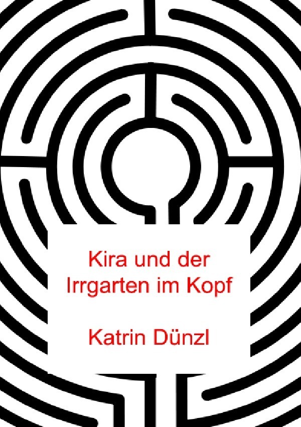 Cover: 9783844295818 | Kira und der Irrgarten im Kopf | Katrin Dünzl | Taschenbuch | 76 S.