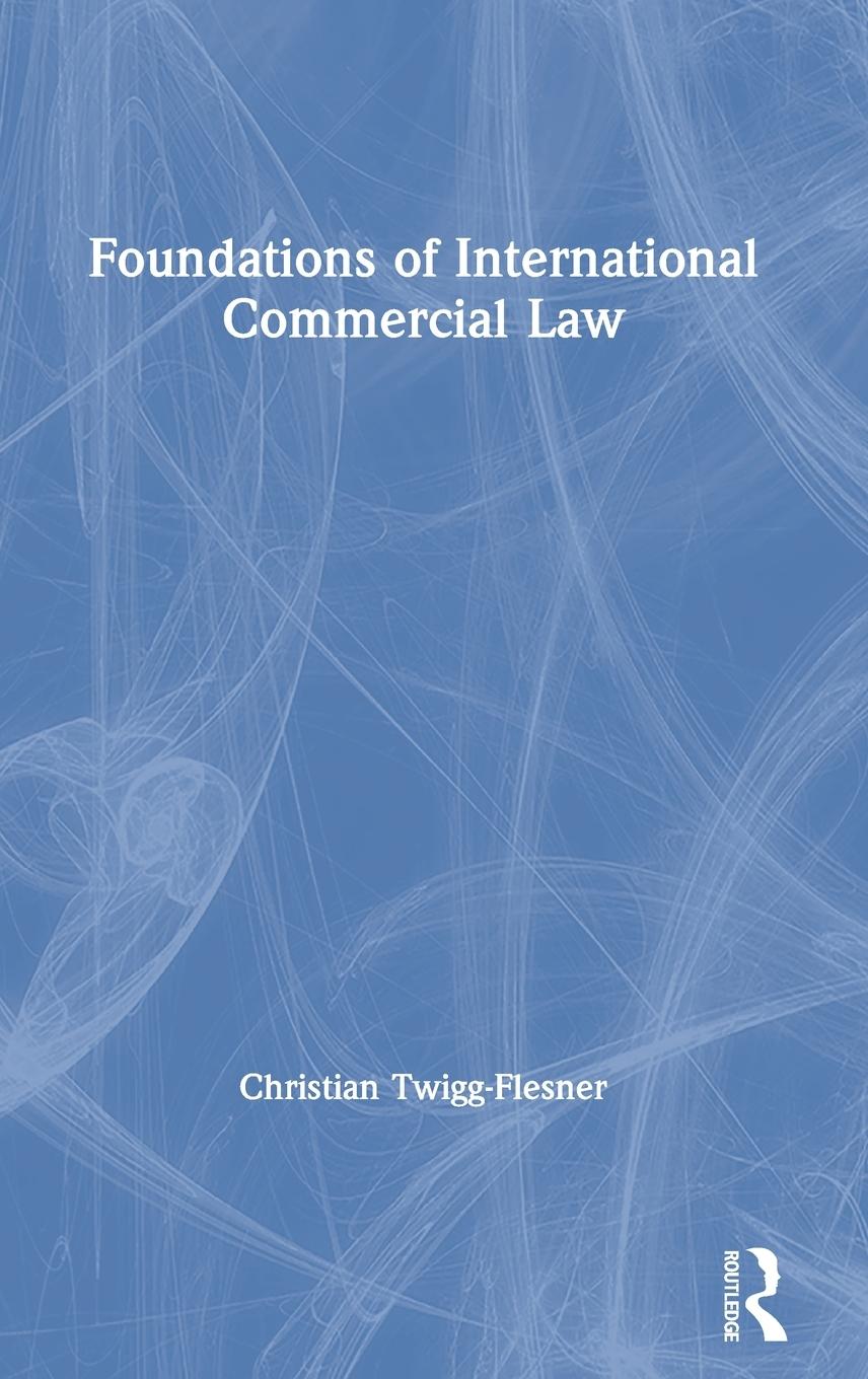 Cover: 9781138911321 | Foundations of International Commercial Law | Christian Twigg-Flesner