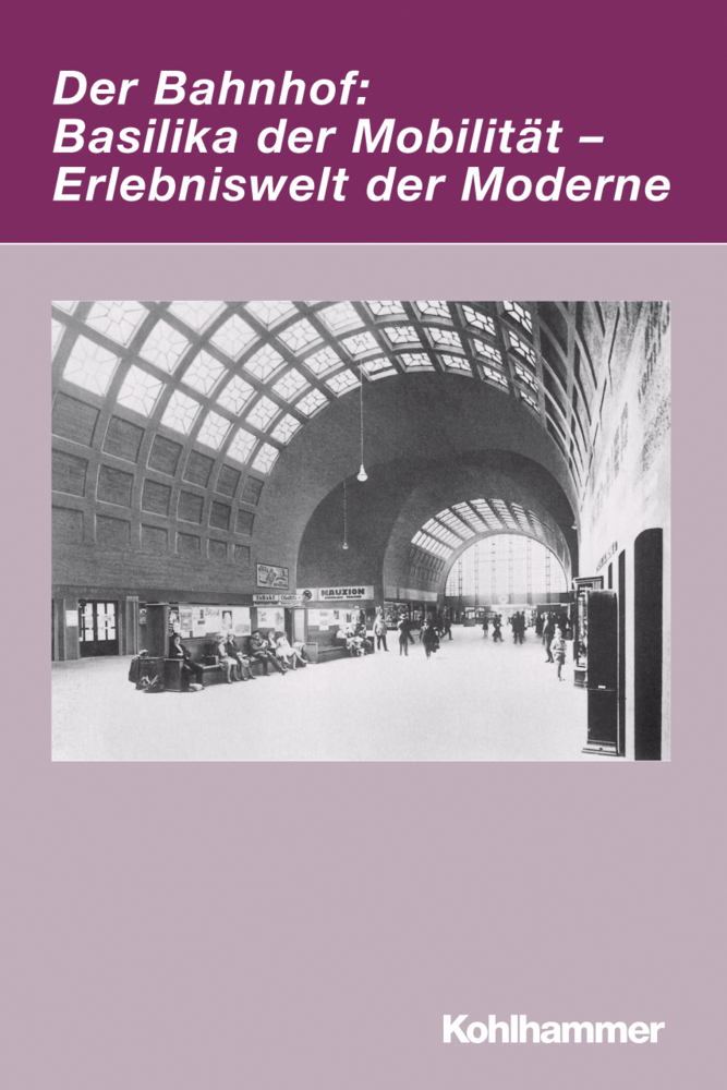 Cover: 9783170205666 | Der Bahnhof: Basilika der Mobilität - Erlebniswelt der Moderne | Buch