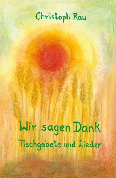 Cover: 9783723514023 | Wir sagen Dank | Tischgebete und Lieder | Christoph Rau | Buch | 2011