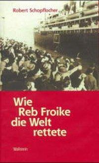 Cover: 9783892442837 | Wie Reb Froike die Welt rettete | Erzählungen | Robert Schopflocher
