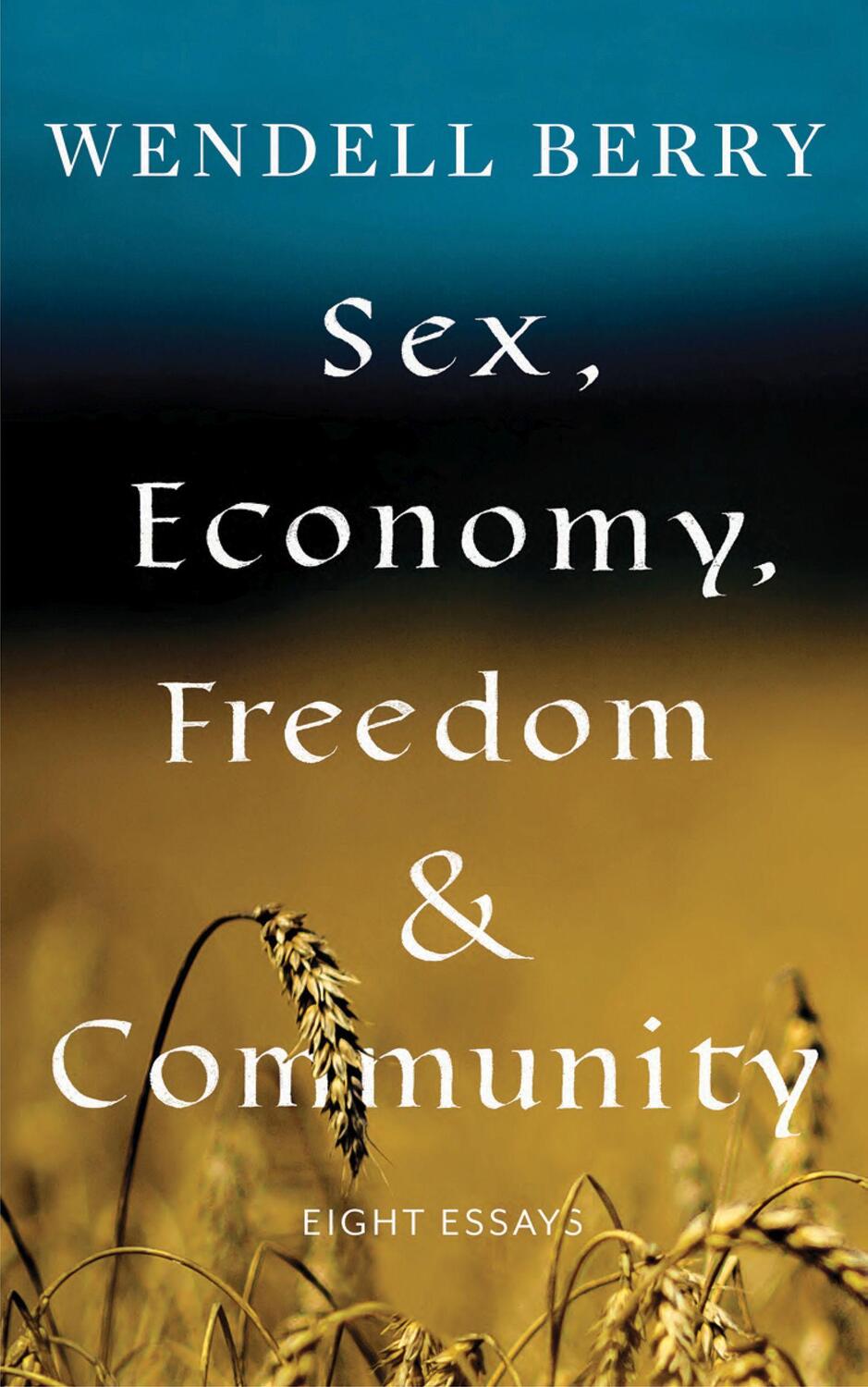 Cover: 9781640091405 | Sex, Economy, Freedom, & Community | Eight Essays | Wendell Berry