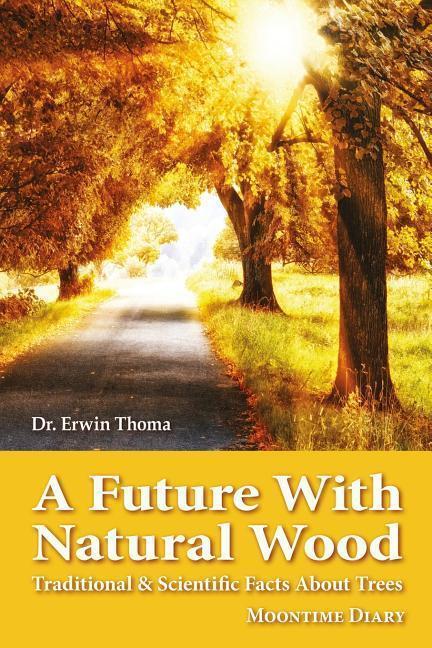 Cover: 9780987317285 | A Future with Natural Wood: Traditional &amp; Scientific Facts About Trees