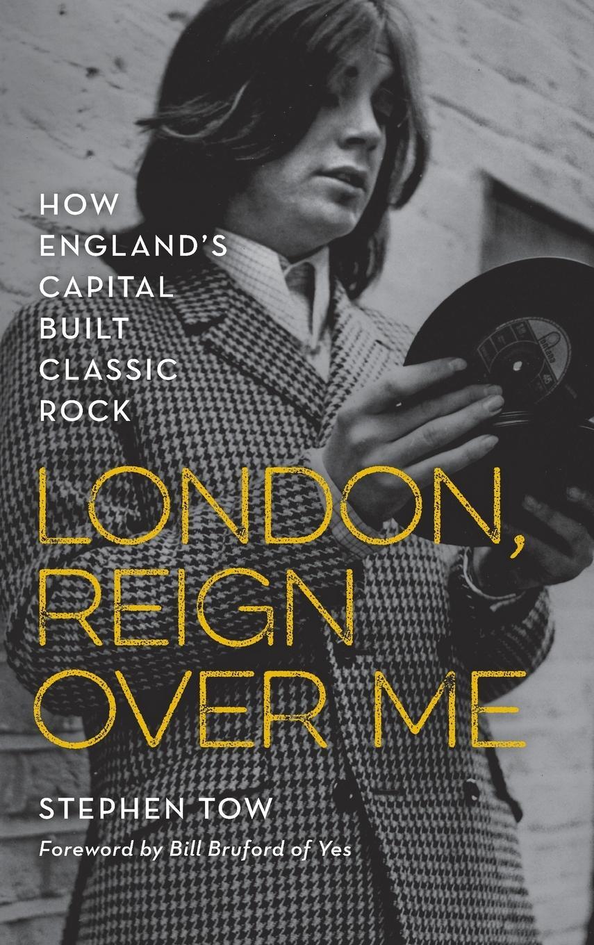 Cover: 9781538127179 | London, Reign Over Me | How England's Capital Built Classic Rock | Tow