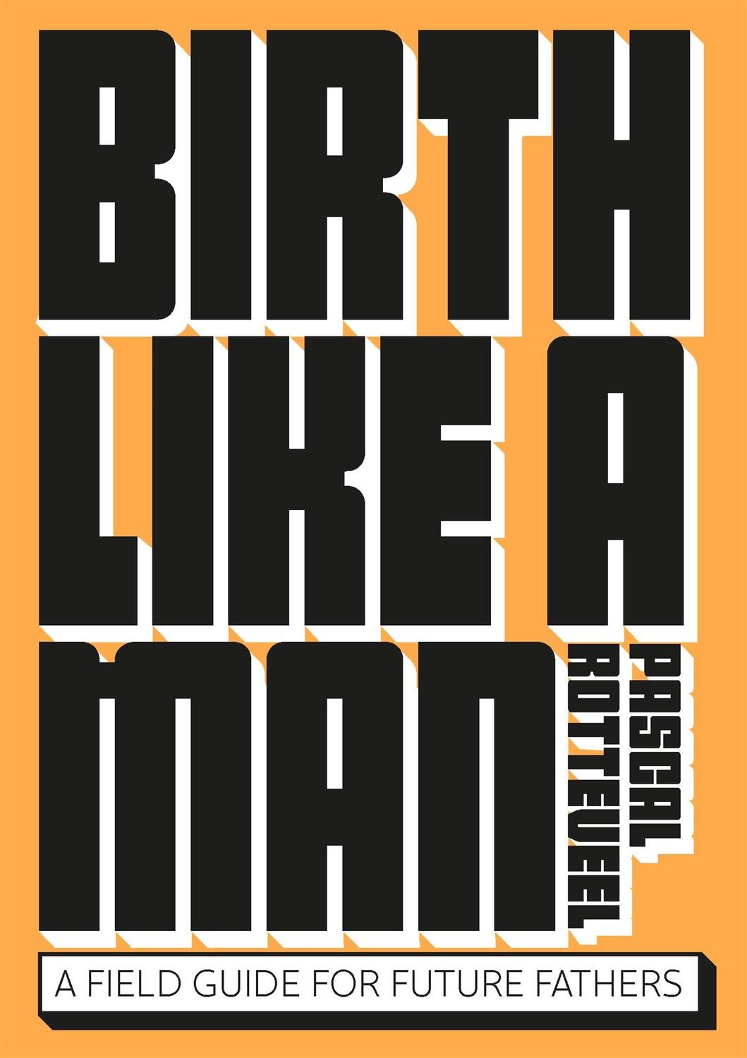 Cover: 9789063696412 | Birth Like a Man | A Field Guide for Future Fathers | Pascal Rotteveel