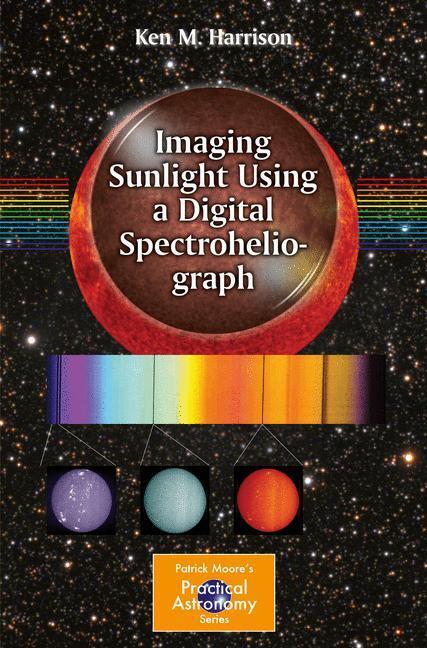 Cover: 9783319248721 | Imaging Sunlight Using a Digital Spectroheliograph | Ken M. Harrison