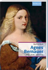 Cover: 9783892514923 | Agnes Bernauer | Hexe, Hure, Herzogin | Manfred Böckl | Taschenbuch