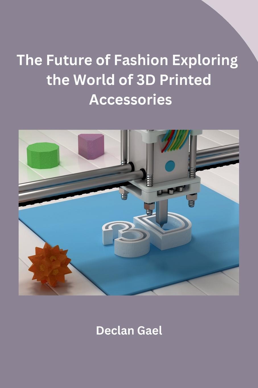 Cover: 9798869058522 | The Future of Fashion Exploring the World of 3D Printed Accessories