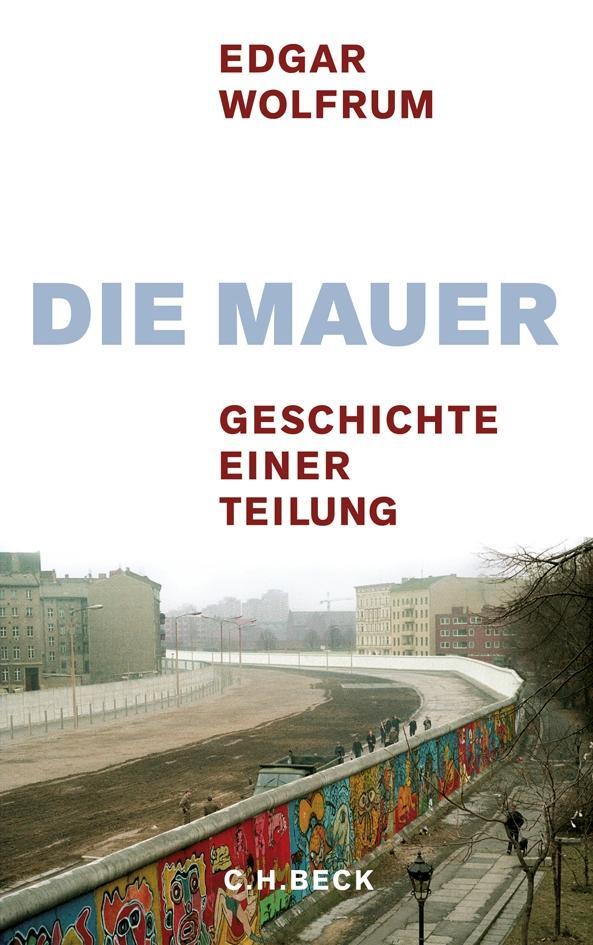 Cover: 9783406585173 | Die Mauer | Geschichte einer Teilung | Edgar Wolfrum | Buch | Deutsch