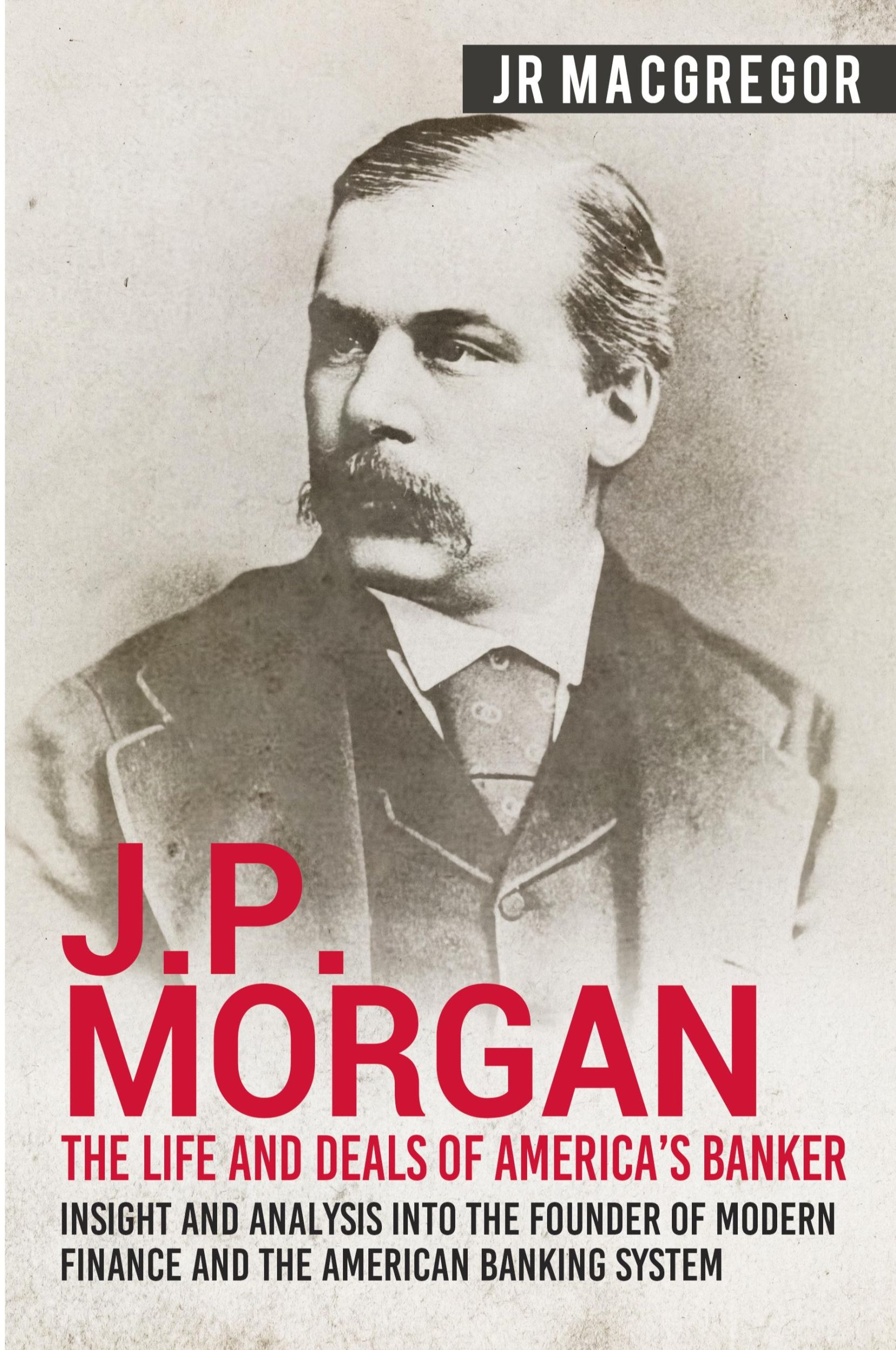 Cover: 9781950010295 | J.P. Morgan - The Life and Deals of America's Banker | J. R. MacGregor