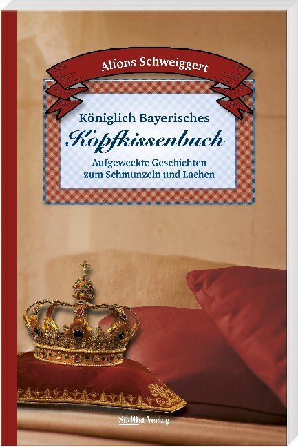 Cover: 9783955877569 | Königlich Bayerisches Kopfkissenbuch | Alfons Schweiggert | Buch