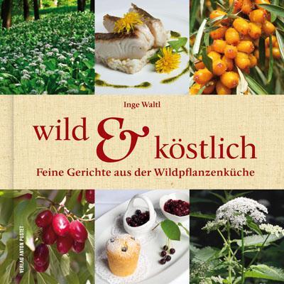 Cover: 9783702506728 | Wild & Köstlich | Feine Gerichte aus der Wildpflanzenküche | Waltl