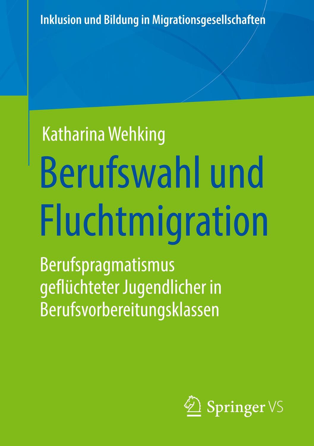 Cover: 9783658300357 | Berufswahl und Fluchtmigration | Katharina Wehking | Taschenbuch