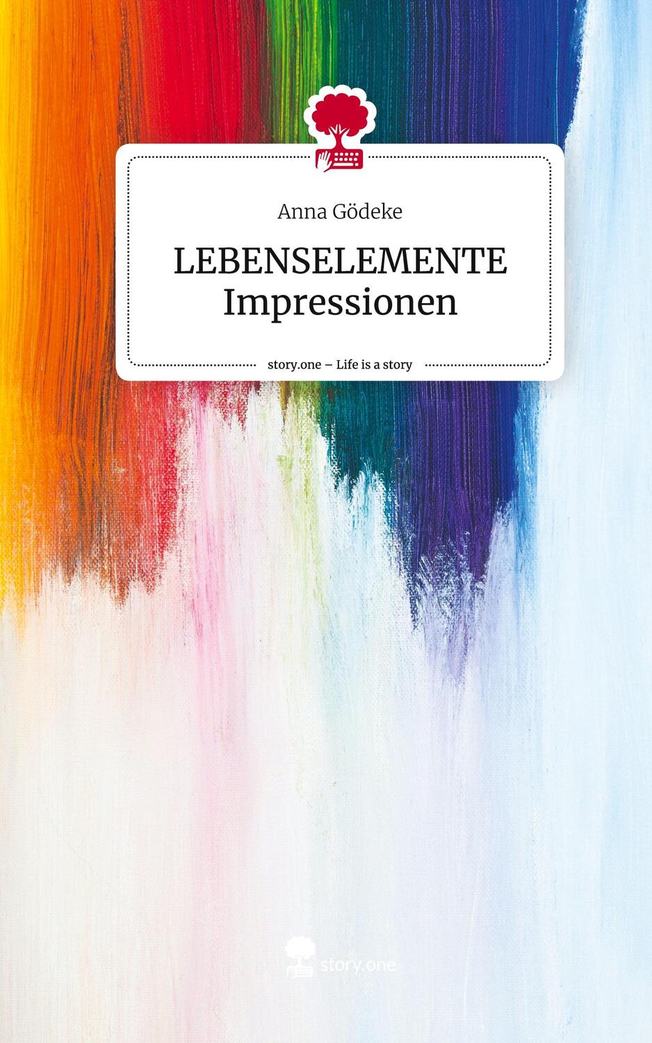 Cover: 9783710885549 | LEBENSELEMENTE Impressionen. Life is a Story - story.one | Anna Gödeke