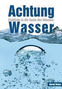 Cover: 9783981720358 | Achtung Wasser | Einblicke in die Seele des Wassers | Bernd Bruns