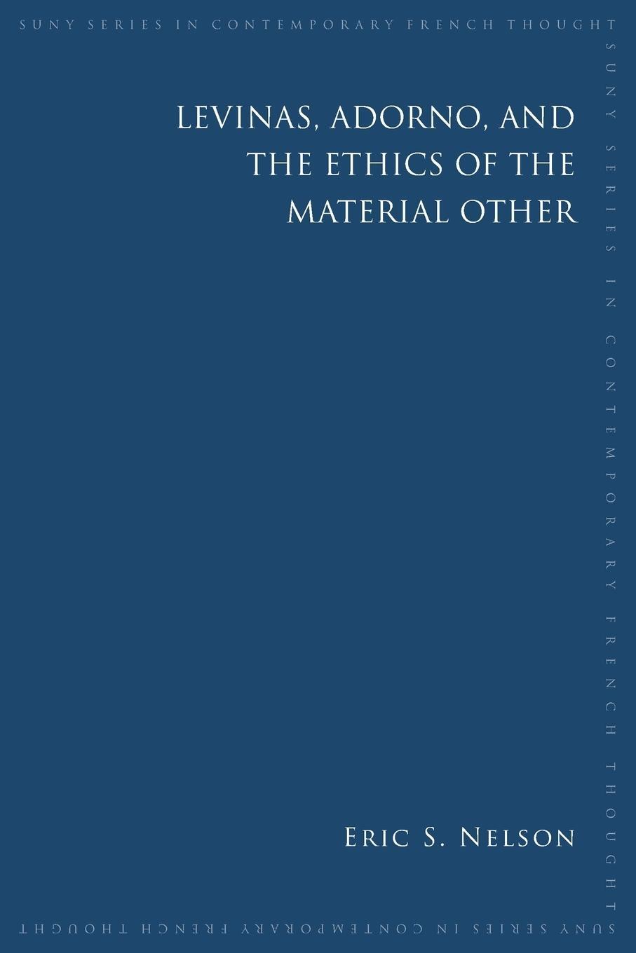 Cover: 9781438480244 | Levinas, Adorno, and the Ethics of the Material Other | Eric S. Nelson