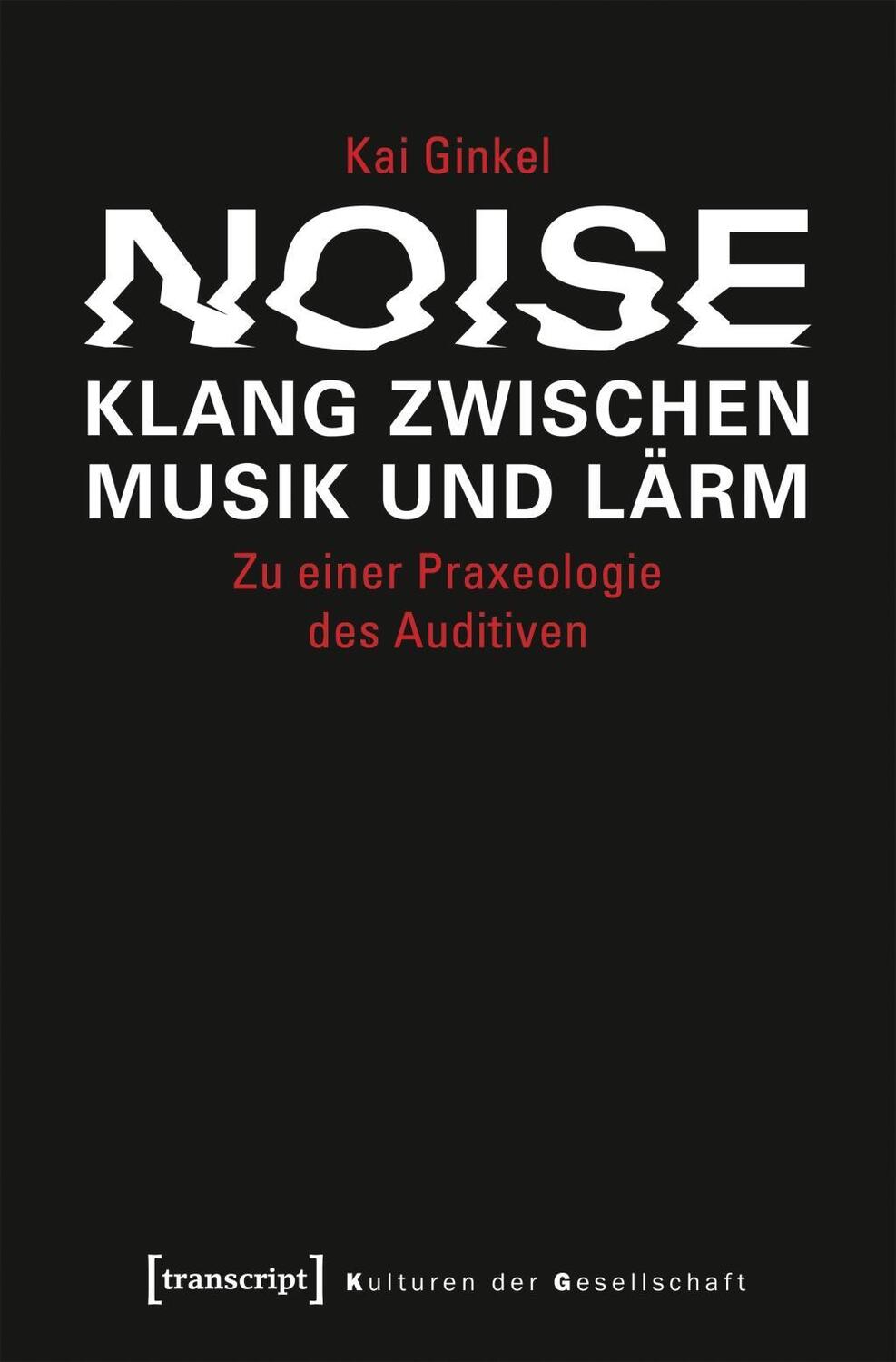 Cover: 9783837639285 | Noise - Klang zwischen Musik und Lärm | Kai Ginkel | Taschenbuch